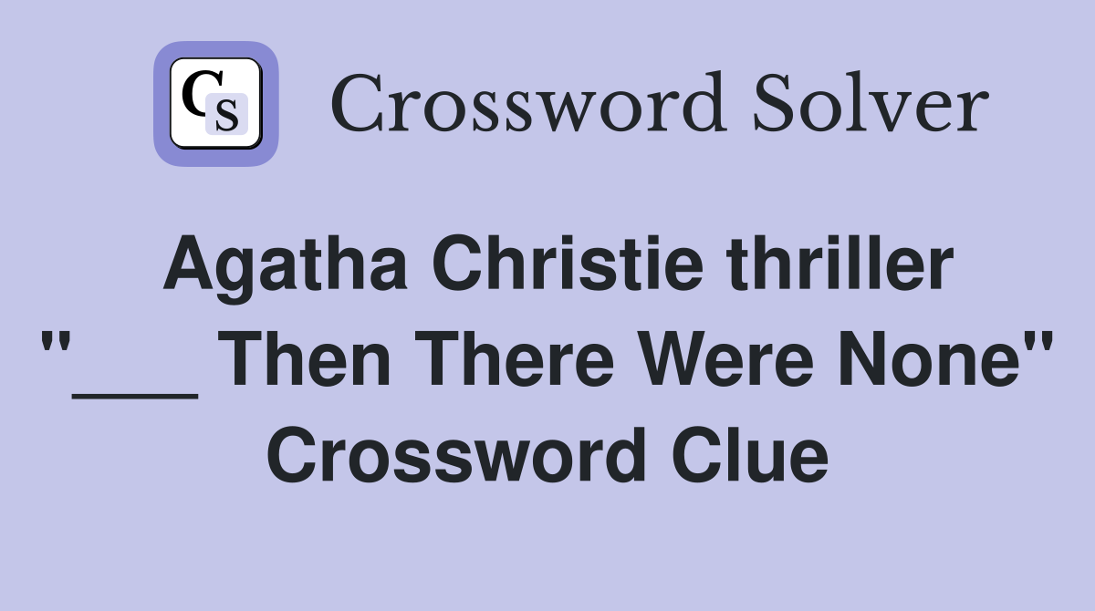 Agatha Christie thriller "___ Then There Were None" Crossword Clue Answers Crossword Solver